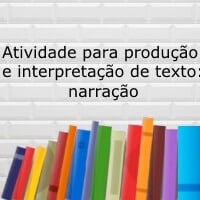 Atividades para produção e interpretação de texto: Narração