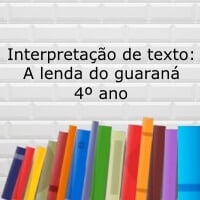 Interpretação de texto: A lenda do guaraná - 4º ano