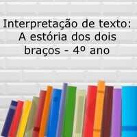 Interpretação de texto: A estória dos dois braços - 4º ano