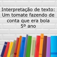 Interpretação do texto: Um tomate fazendo de conta que era bola - 5º ano