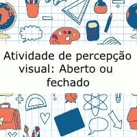 Atividade de percepção visual: Aberto ou fechado