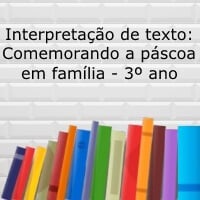 Interpretação de texto: Comemorando a páscoa em família - 3º ano