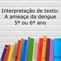 Interpretação de texto: A ameaça da dengue - 5º ou 6º ano