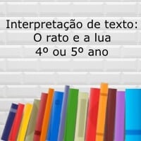 Interpretação de texto: O rato e a lua - 4º ou 5º ano