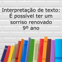 Interpretação de texto: É possível ter um sorriso renovado - 9º ano