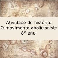 Atividade de história: O movimento abolicionista - 8º ano