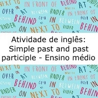 Atividade de inglês: Simple past and past partiple - Ensino médio
