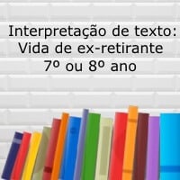 Interpretação de texto: Vida de ex-retirante - 7º ou 8º ano
