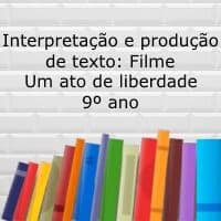 Interpretação e produção de texto: Filme - Um ato de liberdade - 9º ano