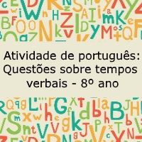 Atividade de língua portuguesa: Questões sobre tempos verbais - 8º ano