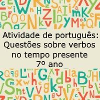Atividade de língua portuguesa: Questões sobre verbos no tempo presente - 7º ano