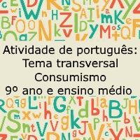 Atividade de língua portuguesa: Tema transversal - consumismo - 9º ano e ensino médio