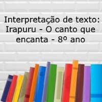 Interpretação de texto: Irapuru - o canto que encanta - 8º ano