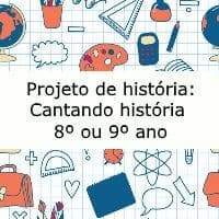 Projeto de história: Cantando história - 8º ou 9º ano