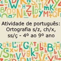 Atividade de língua portuguesa: Ortografia - Emprego do s/z, ch/x, ss/ç, etc - 4º ao 9º ano