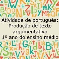 Atividade de língua portuguesa: Produção de texto argumentativo - 1º ano do ensino médio