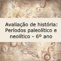 Prova de História: Períodos Paleolítico e Neolítico - 6º ano