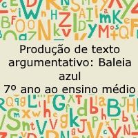 Produção de texto argumentativo: Baleia Azul - 7º ano ao ensino médio