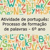 Atividade de língua portuguesa: Processo de formação de palavras - 6º ano
