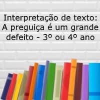 Interpretação de texto: A preguiça é um grave defeito - 3º ou 4º ano