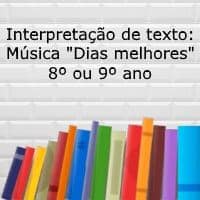 Interpretação de texto: Música "Dias Melhores" - 8º ou 9º ano