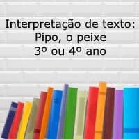 Interpretação de texto: Pipo, o peixe - 3º ou 4º ano