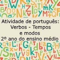 Atividade de língua portuguesa: Verbos - Tempos e Modos - 2º ano do ensino médio