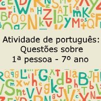 Atividade de língua portuguesa: Questões sobre 1ª pessoa - 7º ano