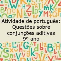 Atividade de língua portuguesa: Questões sobre conjunções aditivas - 9º ano
