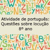 Atividade de língua portuguesa: Questões sobre locuções - 8º ano