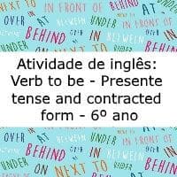 Atividade de língua inglesa: Verb to be - Present Tense and Contracted Form - 6º ano