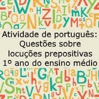 Atividade de língua portuguesa: Questões sobre locuções prepositivas - 1º ano do ensino médio