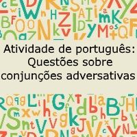 Atividade de língua portuguesa: Questões sobre conjunções adversativas - 7º ano