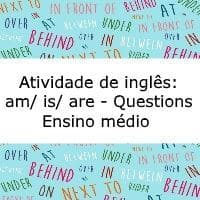 Atividade de língua inglesa: Am/is/are (questions) - Ensino Médio