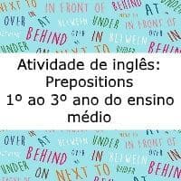 Atividade de língua inglesa: Prepositions - 1º ao 3º ano do ensino médio