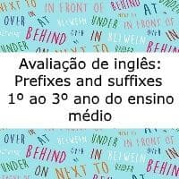 Prova de Inglês: Prefixes and suffixes - 1º ao 3º ano do ensino médio