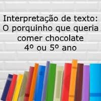 Interpretação de texto: O porquinho que queria comer chocolate - 4º ou 5º ano