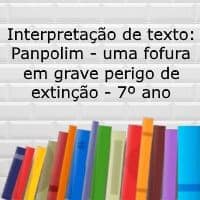 Interpretação de texto: Pangolim - uma fofura em grave perigo de extinção - 7º ano